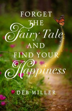 Forget the Fairy Tale and Find Your Happiness (eBook, ePUB) - Miller, Deb