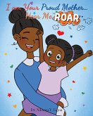 I am Your Proud Mother... Hear Me Roar (eBook, ePUB) I am Your Proud Mother... Hear Me Roar (eBook, ePUB)