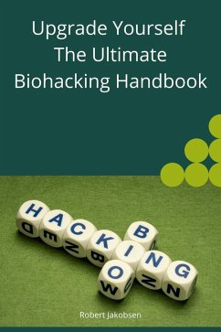 Upgrade Yourself The Ultimate Biohacking Handbook (eBook, ePUB) - Jakobsen, Robert