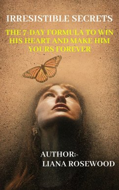 Irresistible Secrets: The 7-Day Formula to Win His Heart and Make Him Yours Forever (eBook, ePUB) - Rosewood, Liana