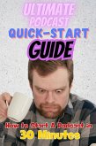 The Ultimate Podcast Quick-Start Guide: How to Start a Podcast in 30 Minutes (eBook, ePUB)