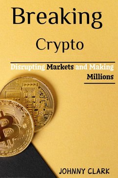 Cover Breaking Crypto: Disrupting Markets and Making Millions (eBook, ePUB)