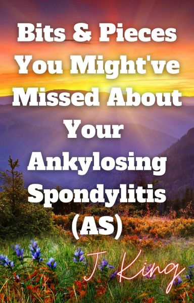 Bits & Pieces You Might've Missed About Your Ankylosing Spondylitis (AS) (eBook, ePUB)