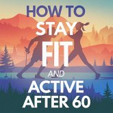 How to Stay Fit and Active After 60 (eBook, ePUB)