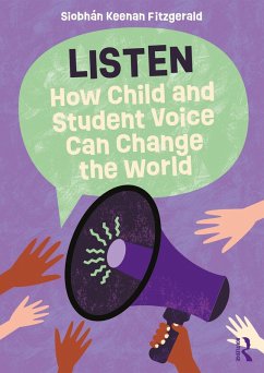 Listen: How Child and Student Voice Can Change the World (eBook, PDF) - Keenan Fitzgerald, Siobhán Listen: How Child and Student Voice Can Change the World (eBook, PDF) - Keenan Fitzgerald, Siobhán