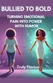 Bullied to Bold (The Humor Chronicles: Turning Life's Mess into Laughter and Power, #2) (eBook, ePUB)