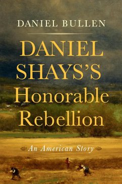 Daniel Shays's Honorable Rebellion (eBook, ePUB) - Daniel Bullen, Bullen