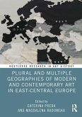 Plural and Multiple Geographies of Modern and Contemporary Art in East-Central Europe (eBook, ePUB) Plural and Multiple Geographies of Modern and Contemporary Art in East-Central Europe (eBook, ePUB)
