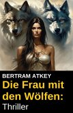 Die Frau mit den Wölfen: Thriller (eBook, ePUB) Die Frau mit den Wölfen: Thriller (eBook, ePUB)