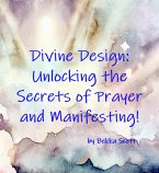 Divine Design: Unlocking the Secrets of Prayer and Manifesting! (eBook, ePUB)