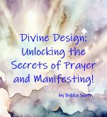 Divine Design: Unlocking the Secrets of Prayer and Manifesting! (eBook, ePUB) Divine Design: Unlocking the Secrets of Prayer and Manifesting! (eBook, ePUB)
