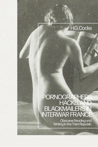 Pornographers, Hacks, and Blackmailers in Interwar France (eBook, PDF)