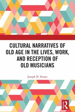 Cultural Narratives of Old Age in the Lives, Work, and Reception of Old Musicians (eBook, PDF) - Straus, Joseph