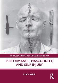 Performance, Masculinity, and Self-Injury (eBook, PDF) - Weir, Lucy