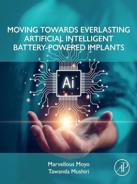 Moving Towards Everlasting Artificial Intelligent Battery-Powered Implants (eBook, ePUB) Moving Towards Everlasting Artificial Intelligent Battery-Powered Implants (eBook, ePUB)