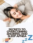 Secrets To Overcoming Snoring And Sleep Apnea (eBook, ePUB)