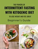 The Powers of Intermittent Fasting with Ketogenic Diet to Lose Weight and Feel Great Beginner's Guide (eBook, ePUB) The Powers of Intermittent Fasting with Ketogenic Diet to Lose Weight and Feel Great Beginner's Guide (eBook, ePUB)