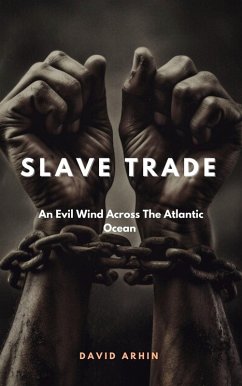 Slave Trade; An Evil Wind Across The Atlantic Ocean (eBook, ePUB) - Arhin, David