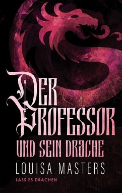Der Professor und sein Drache (Lass es Drachen, #2) (eBook, ePUB) - Masters, Louisa Der Professor und sein Drache (Lass es Drachen, #2) (eBook, ePUB) - Masters, Louisa