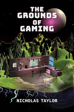 The Grounds of Gaming (eBook, ePUB) - Taylor, Nicholas The Grounds of Gaming (eBook, ePUB) - Taylor, Nicholas