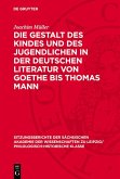 Die Gestalt des Kindes und des Jugendlichen in der deutschen Literatur von Goethe bis Thomas Mann (eBook, PDF) Die Gestalt des Kindes und des Jugendlichen in der deutschen Literatur von Goethe bis Thomas Mann (eBook, PDF)