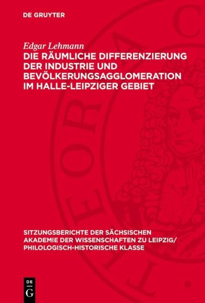 Die räumliche Differenzierung der Industrie und Bevölkerungsagglomeration im Halle-Leipziger Gebiet (eBook, PDF) Die räumliche Differenzierung der Industrie und Bevölkerungsagglomeration im Halle-Leipziger Gebiet (eBook, PDF)
