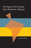 The Origins of the Peruvian Labor Movement, 1883-1919 (eBook, PDF)
