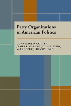 Party Organizations in American Politics (eBook, PDF) - Cotter, Cornelius; Gibson, James L.; Bibby, John; Huckshorn, Robert J.