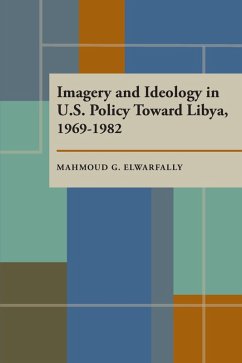 Imagery and Ideology in U.S. Policy Toward Libya 1969-1982 (eBook, PDF) - Gebril, Mahmoud