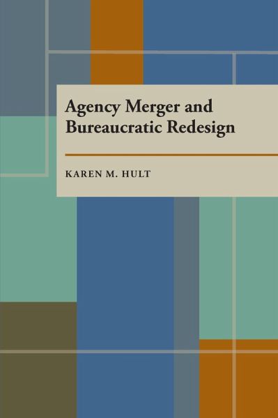 Agency Merger and Bureaucratic Redesign (eBook, PDF) Agency Merger and Bureaucratic Redesign (eBook, PDF)