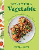 Start with a Vegetable: More Than 100 Easy, Tasty, Plant-Forward Recipes for Everyone (eBook, ePUB) Start with a Vegetable: More Than 100 Easy, Tasty, Plant-Forward Recipes for Everyone (eBook, ePUB)
