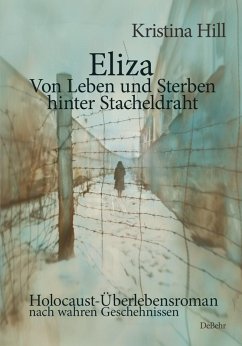 Eliza - Von Leben und Sterben hinter Stacheldraht - Holocaust-Überlebensroman nach wahren Geschehnissen (eBook, ePUB) - Hill, Kristina