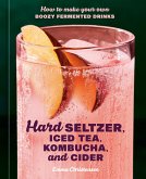 Hard Seltzer, Iced Tea, Kombucha, and Cider (eBook, ePUB) Hard Seltzer, Iced Tea, Kombucha, and Cider (eBook, ePUB)