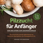Pilzzucht für Anfänger: Von der Spore zum Gaumenschmaus - Die erste Ernte und die Zubereitung von köstlichen Speisepilzen wie Champignons & Co. - inkl. 21-Tage-Grow-Challenge & Rezepte (MP3-Download)