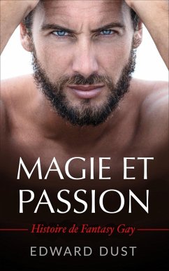 Magie et Passion - Histoire de Fantasy Gay (Histoires romantiques et érotiques gays, #1) (eBook, ePUB) - Dust, Edward