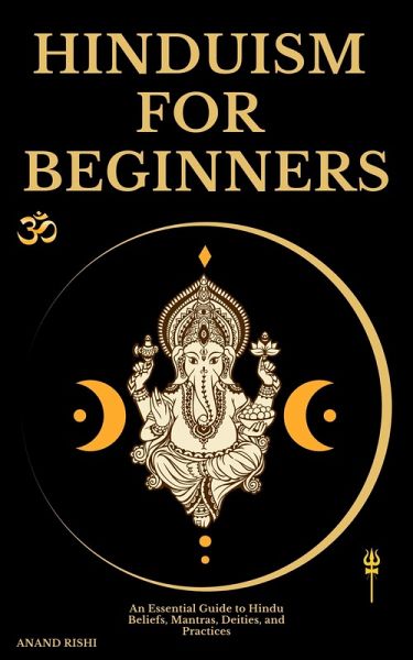 Hinduism for Beginners: An Essential Guide to Hindu Beliefs, Mantras, Deities, and Practices (eBook, ePUB)