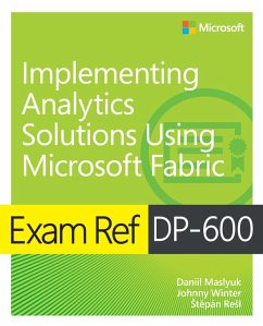 Exam Ref DP-600 Implementing Analytics Solutions Using Microsoft Fabric (eBook, PDF) - Maslyuk, Daniil; Winter, Johnny; Resl, Stepan; ReSl, Stepán
