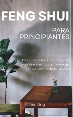 Cover Feng Shui Para Principiantes: Descubre cómo liberar espacio, organizar y armonizar la energía para revolucionar tu vida. (eBook, ePUB)