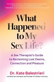 What Happened to My Sex Life?: A Sex Therapist's Guide to Reclaiming Lost Desire, Connection, and Pleasure (eBook, ePUB)