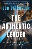 The Authentic Leader: The Power of Deep Leadership in Work and Life (eBook, ePUB) The Authentic Leader: The Power of Deep Leadership in Work and Life (eBook, ePUB)