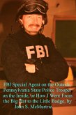 FBI Special Agent on the Outside, Pennsylvania State Police Trooper on the Inside, or How I Went From the Big Hat to the Little Badge (eBook, ePUB) FBI Special Agent on the Outside, Pennsylvania State Police Trooper on the Inside, or How I Went From the Big Hat to the Little Badge (eBook, ePUB)