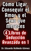 Cómo Ligar, Conseguir el Amor y el Sexo que Mereces 4 Libros de Seducción Avanzada en 1 (eBook, ePUB)