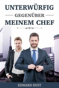 Unterwürfig gegenüber meinem Chef (Erotische oder romantische schwule Geschichten, #1) (eBook, ePUB) - Dust, Edward