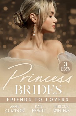 Princess Brides: Friends To Lovers (eBook, ePUB) - Claydon, Annie; Hewitt, Kate; Winters, Rebecca