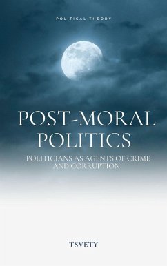 Cover Post-Moral Politics. Politicians as Agents of Crime and Corruption (eBook, ePUB)