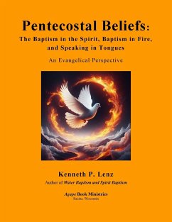 Pentecostal Beliefs: The Baptism in the Spirit, Baptism in Fire, and Speaking in Tongues (Books by Kenneth P. Lenz) (eBook, ePUB) - Lenz, Kenneth P.