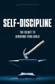 Self-Discipline. The Secret To Achieving Your Goals (eBook, ePUB)