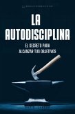La Autodisciplina. El Secreto Para Alcanzar Tus Objetivos (eBook, ePUB)