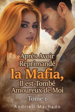 Après Avoir Réprimandé la Mafia, Il est Tombé Amoureux de Moi Tome 1 (eBook, ePUB) - Machado, Andrieli