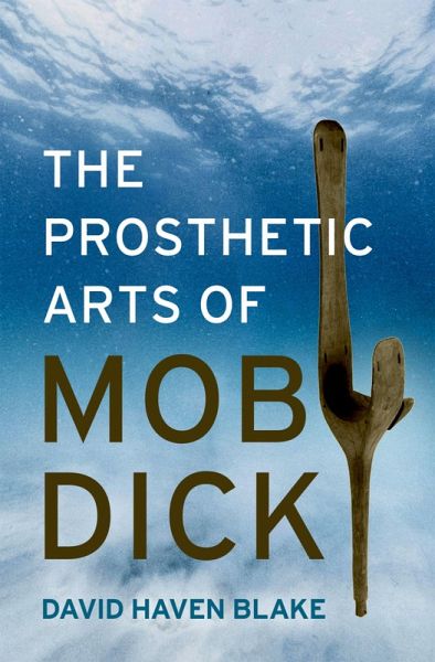 The Prosthetic Arts of Moby-Dick (eBook, ePUB) The Prosthetic Arts of Moby-Dick (eBook, ePUB)